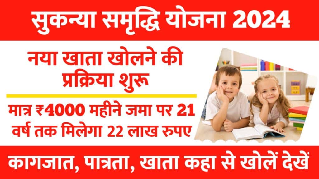 सुकन्या समृद्धि योजना 2024 रजिस्ट्रेशन शुरू, हर महीने 4000 जमा करने पर आपकी बेटी को 21 वर्ष होने पर मिलेगा 22 लाख रुपए , समझे सरकारी योजना की प्लान